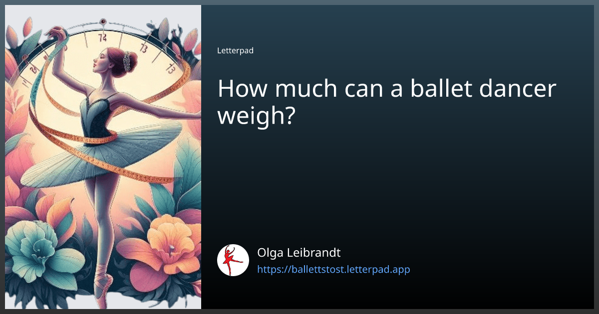 How much can a ballet dancer weigh? by Olga Leibrandt